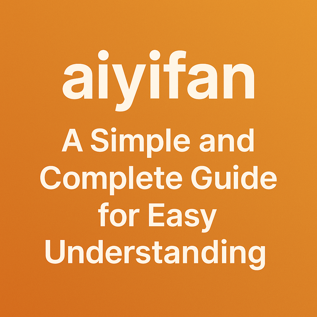 aiyifan: A Simple and Complete Guide for Easy Understanding